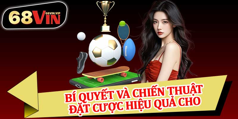 Bí Quyết Và Chiến Thuật Đặt Cược Hiệu Quả Cho Người Chơi