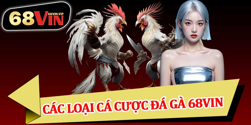 Các Loại Cá Cược Đá Gà 68vin