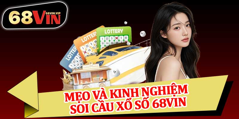Mẹo Và Kinh Nghiệm Soi Cầu Xổ Số 68vin