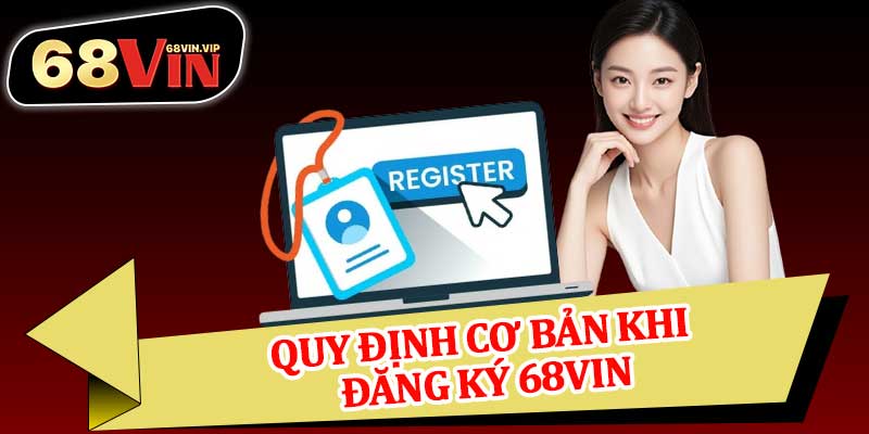 Quy Định Cơ Bản Khi Đăng Ký 68vin