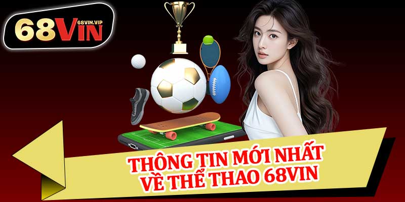 Thông Tin Mới Nhất Về Thể Thao 68vin