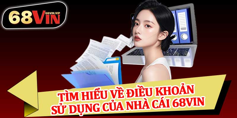 Tìm Hiểu Về Điều Khoản Sử Dụng Của Nhà Cái 68vin